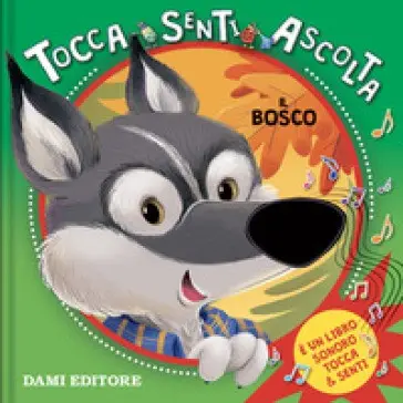 Dami Editore - Il Bosco. Tocca Senti Ascolta. Ediz. a Colori