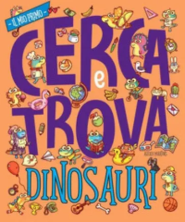 Dinosauri. Il Mio Primo Cerca e Trova. Ediz. a Colori