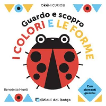Guardo E Scopro I Colori E Le Forme. Ediz. a Colori