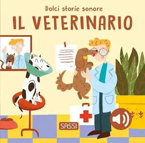 Sassi - Il Veterinario. Dolci Storie Sonore. Ediz. A Colori