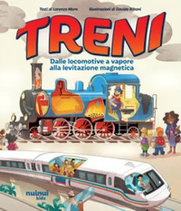 Treni. Dalle Locomotive a Vapore alla Levitazione Magnetica. Ediz. a Colori